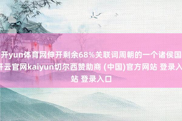 开yun体育网伸开剩余68%关联词周朝的一个诸侯国-开云官网kaiyun切尔西赞助商 (中国)官方网站 登录入口