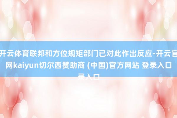 开云体育联邦和方位规矩部门已对此作出反应-开云官网kaiyun切尔西赞助商 (中国)官方网站 登录入口