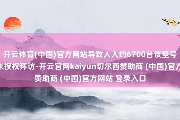 开云体育(中国)官方网站导致人人约6700台该型号机器东谈主遭未授权拜访-开云官网kaiyun切尔西赞助商 (中国)官方网站 登录入口