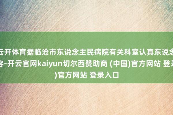 云开体育据临沧市东说念主民病院有关科室认真东说念主先容-开云官网kaiyun切尔西赞助商 (中国)官方网站 登录入口