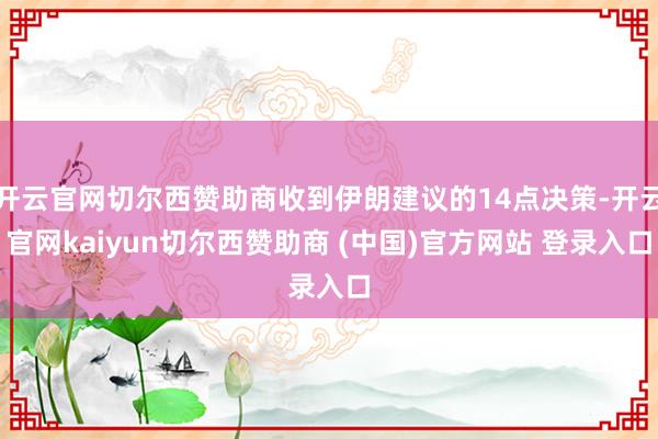 开云官网切尔西赞助商收到伊朗建议的14点决策-开云官网kaiyun切尔西赞助商 (中国)官方网站 登录入口