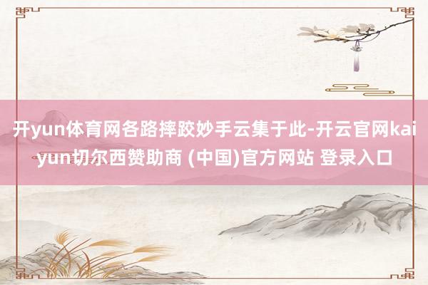 开yun体育网各路摔跤妙手云集于此-开云官网kaiyun切尔西赞助商 (中国)官方网站 登录入口